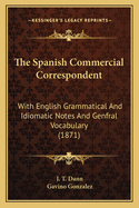 The Spanish Commercial Correspondent: With English Grammatical And Idiomatic Notes And Genfral Vocabulary (1871)