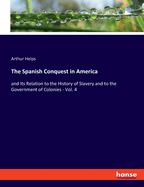 The Spanish Conquest in America: and Its Relation to the History of Slavery and to the Government of Colonies - Vol. 4