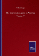 The Spanish Conquest in America: Volume IV