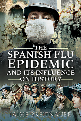 The Spanish Flu Epidemic and its Influence on History - Breitnauer, Jaime
