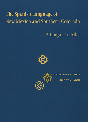 The Spanish Language of New Mexico and Southern Colorado: A Linguistic Atlas - Bills, Garland D, and Vigil, Neddy A