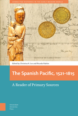 The Spanish Pacific, 1521-1815: A Reader of Primary Sources - Lee, Christina (Contributions by), and Padrn, Ricardo (Editor), and M, Ana (Contributions by)