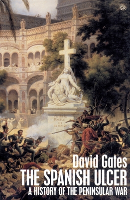 The Spanish Ulcer: A History of the Peninsular War - Gates, David, Dr.