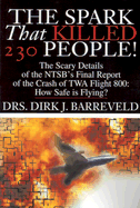 The Spark That Killed 230 People!: The Scary Details of the Ntsb's Final Report of the Crash of TWA Flight 800: How Safe is Flying?