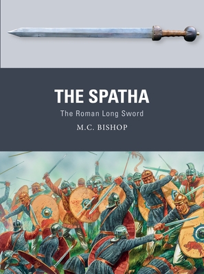 The Spatha: The Roman Long Sword - Bishop, M C