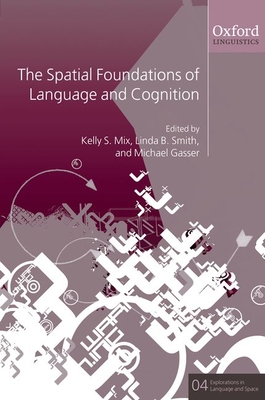 The Spatial Foundations of Language and Cognition: Thinking Through Space - Mix, Kelly S, and Smith, Linda B, and Gasser, Michael