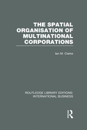 The Spatial Organisation of Multinational Corporations (Rle International Business)