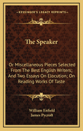 The Speaker: Or Miscellaneous Pieces Selected from the Best English Writers; And Two Essays on Elocution; On Reading Works of Taste