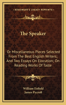 The Speaker: Or Miscellaneous Pieces Selected from the Best English Writers; And Two Essays on Elocution; On Reading Works of Taste - Enfield, William, and Pycroft, James (Editor)