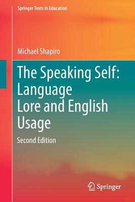 The Speaking Self: Language Lore and English Usage: Second Edition - Shapiro, Michael