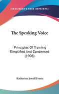 The Speaking Voice: Principles Of Training Simplified And Condensed (1908)