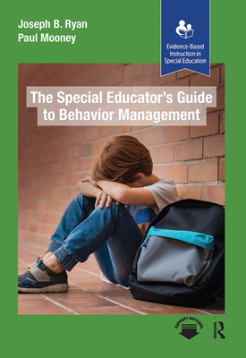 The Special Educator's Guide to Behavior Management - Mooney, Paul, and Ryan, Joseph B.
