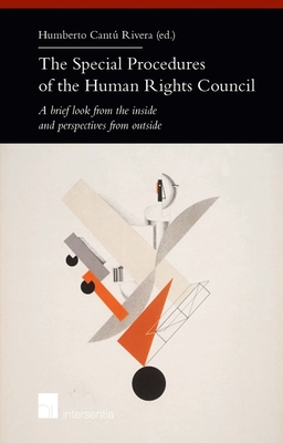 The Special Procedures of the Human Rights Council: A brief look from the inside and perspectives from outside - Cant Rivera, Humberto (Contributions by), and De Schutter, Olivier (Contributions by), and de Albuquerque, Catarina...