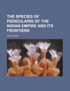 The Species of Pedicularis of the Indian Empire and Its Frontiers - United States General Accounting Office, and Prain, David