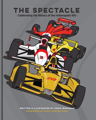 The Spectacle: Celebrating the History of the Indianapolis 500 - Workman, Chris