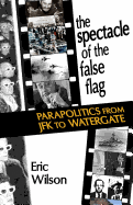 The Spectacle of the False-Flag: Parapolitics from JFK to Watergate