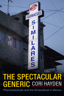The Spectacular Generic: Pharmaceuticals and the Simipolitical in Mexico - Hayden, Cori