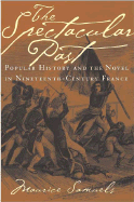 The Spectacular Past: Popular History and the Novel in Nineteenth-Century France