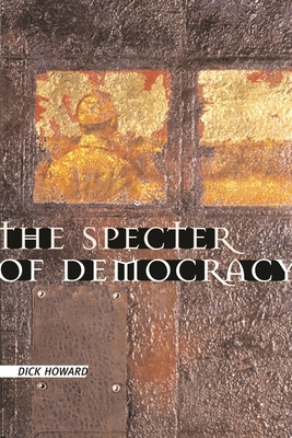 The Specter of Democracy: What Marx and Marxists Haven't Understood and Why - Howard, Dick, PH.D.