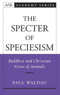 The Specter of Speciesism: Buddhist and Christian Views of Animals