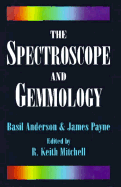The Spectroscope and Gemmology - Anderson, Basil, and Payne, James, and Mitchell, R Keith (Editor)
