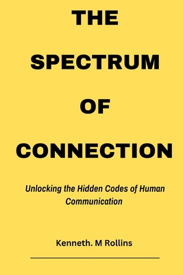 The Spectrum of Connection: Unlocking the Hidden Codes of Human Communication - Rollins, Kenneth M
