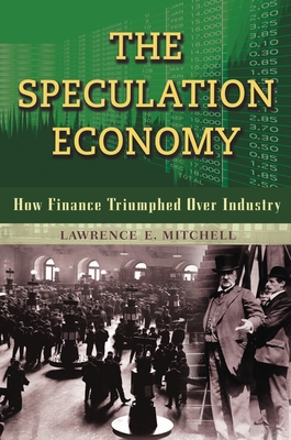The Speculation Economy: How Finance Triumphed Over Industry - Mitchell, Lawrence E