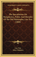 The Speculations on Metaphysics, Polity, and Morality of the Old Philosophe, Lau-Tsze (1868)