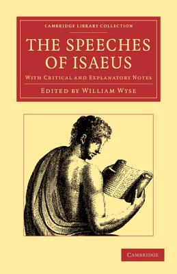 The Speeches of Isaeus: With Critical and Explanatory Notes - Isaeus, and Wyse, William (Editor)