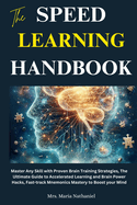 The Speed Learning Handbook: Master Any Skill with Proven Brain Training Strategies, The Ultimate Guide to Accelerated Learning and Brain Power Hacks, Fast-track Mnemonics Mastery to Boost your Mind