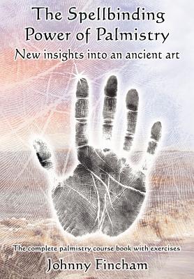 The Spellbinding Power of Palmistry: New Insights Into an Ancient Art - Fincham, Johnny