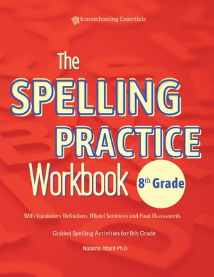 The Spelling Practice Workbook 8th Grade with Vocabulary Definitions, Model Sentences and Final Assessments - Attard, Natasha