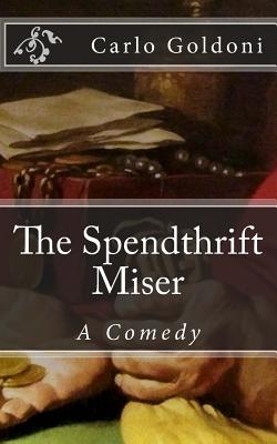 The Spendthrift Miser: A Comedy - Goldoni, Carlo, and De Fabris, B K (Editor)