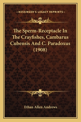 The Sperm-Receptacle In The Crayfishes, Cambarus Cubensis And C. Paradoxus (1908) - Andrews, Ethan Allen