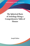 The Spherical Basis of Astrology: Being a Comprehensive Table of Houses