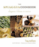 The Spiaggia Cookbook: Eleganza Italiana in Cucina - Mantuano, Tony, and Mantuano, Cathy, and Levy, Larry (Foreword by)