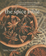 The: Spice Bible: Essential Information and More Than 250 Recipes Using Spices, Spice Mixes, and Spice Pastes - Lawson, Jane