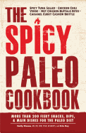 The Spicy Paleo Cookbook: More Than 200 Fiery Snacks, Dips, & Main Dishes for the Paleo Diet