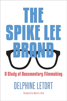 The Spike Lee Brand: A Study of Documentary Filmmaking - Letort, Delphine, and Reid, Mark a (Foreword by)