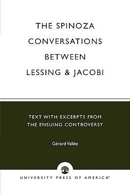 The Spinoza Conversations Between Lessing and Jacobi: Text with Excerpts from the Ensuing Controversy - Vallee, Gerard