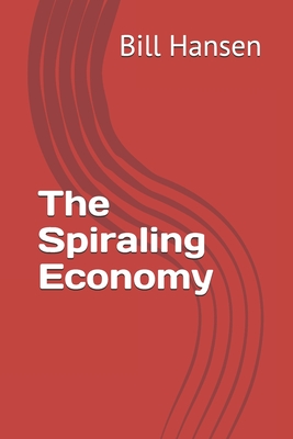 The Spiraling Economy - Hansen, Bill