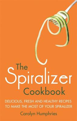 The Spiralizer Cookbook: Delicious, fresh and healthy recipes to make the most of your spiralizer - Humphries, Carolyn