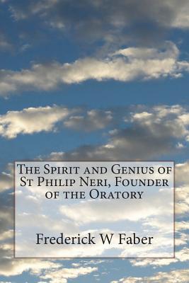 The Spirit and Genius of St Philip Neri, Founder of the Oratory - Faber, Frederick W