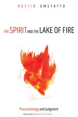 The Spirit and the Lake of Fire - Umstattd, Rustin, and Yarnell, Malcolm B, III (Foreword by)