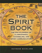 The Spirit Book: The Encyclopedia of Clairvoyance, Channeling, and Spirit Communication