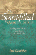 The Spirit-Filled Small Group: Leading Your Group to Experience the Spiritual Gifts - Comiskey, Joel, PH.D.