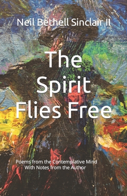 The Spirit Flies Free: The Kundalini Poems - Sinclair, Neil Bethell, II