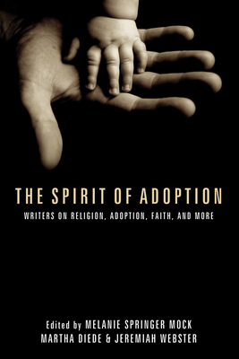 The Spirit of Adoption - Mock, Melanie Springer (Editor), and Diede, Martha Kalnin (Editor), and Webster, Jeremiah (Editor)