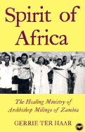 The Spirit of Africa: The Healing Ministry of Archbishop Milingo of Zambia - ter Haar, Gerrie, and Haar, Gerrie Ter