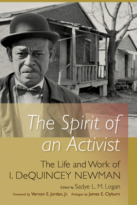 The Spirit of an Activist: The Life and Work of I. Dequincey Newman - Logan, Sadye L M, and Jordan, Vernon E (Foreword by)